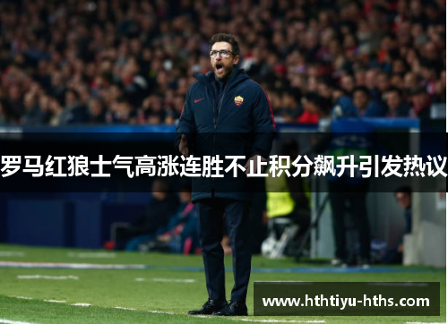 罗马红狼士气高涨连胜不止积分飙升引发热议