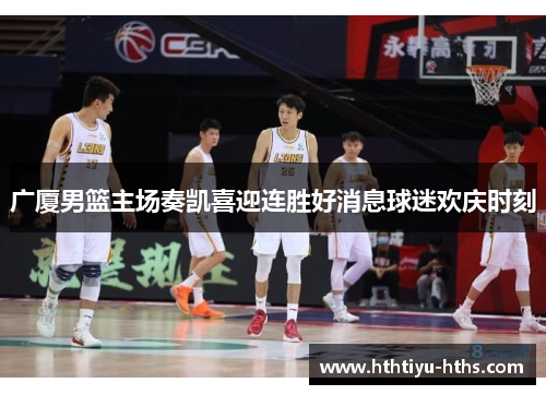 广厦男篮主场奏凯喜迎连胜好消息球迷欢庆时刻
