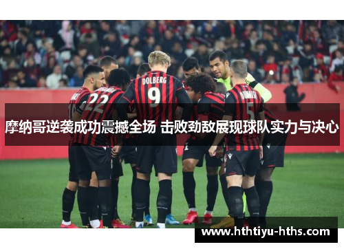 摩纳哥逆袭成功震撼全场 击败劲敌展现球队实力与决心