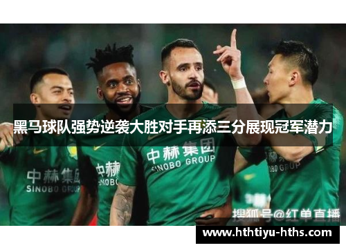 黑马球队强势逆袭大胜对手再添三分展现冠军潜力