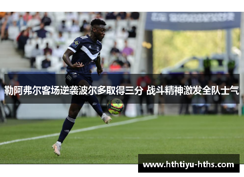 勒阿弗尔客场逆袭波尔多取得三分 战斗精神激发全队士气