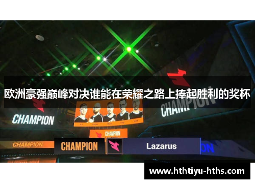 欧洲豪强巅峰对决谁能在荣耀之路上捧起胜利的奖杯