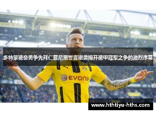 多特蒙德奋勇争先拜仁慕尼黑誓言逆袭揭开德甲冠军之争的激烈序幕