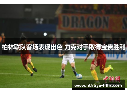 柏林联队客场表现出色 力克对手取得宝贵胜利