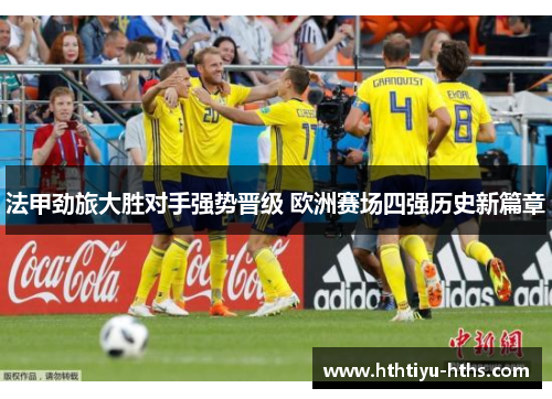 法甲劲旅大胜对手强势晋级 欧洲赛场四强历史新篇章