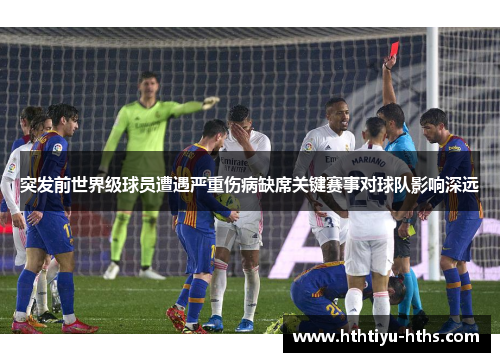 突发前世界级球员遭遇严重伤病缺席关键赛事对球队影响深远