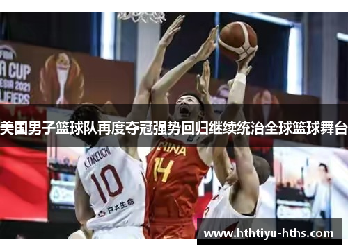美国男子篮球队再度夺冠强势回归继续统治全球篮球舞台