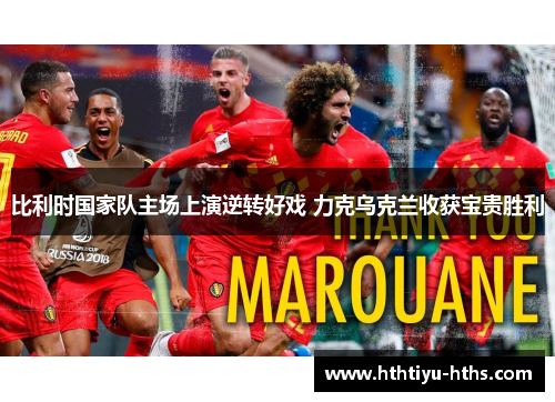 比利时国家队主场上演逆转好戏 力克乌克兰收获宝贵胜利
