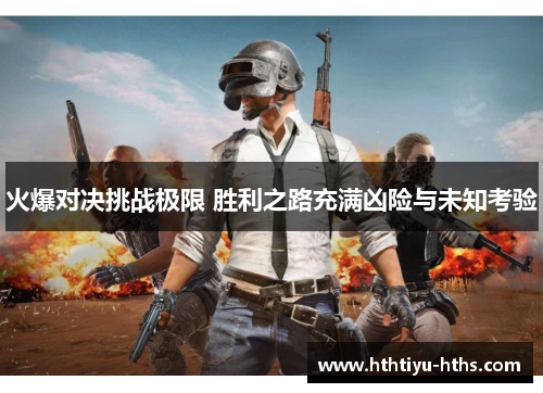火爆对决挑战极限 胜利之路充满凶险与未知考验